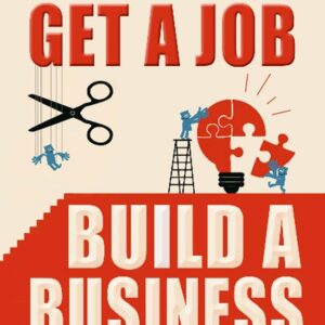 Don't Get A Job, Build A Business