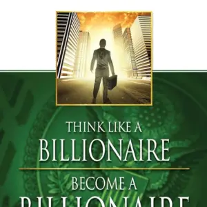 Think Like a Billionaire, Become a Billionaire